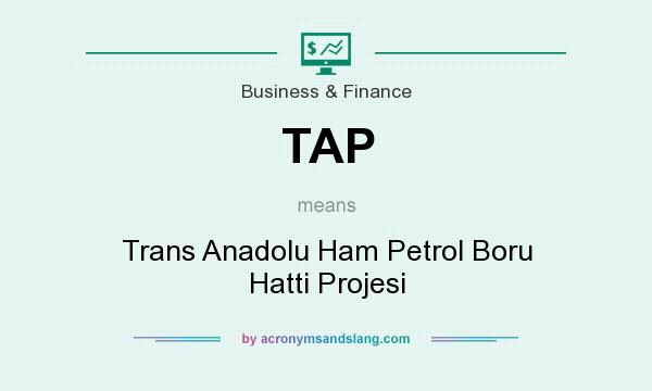 What does TAP mean? It stands for Trans Anadolu Ham Petrol Boru Hatti Projesi