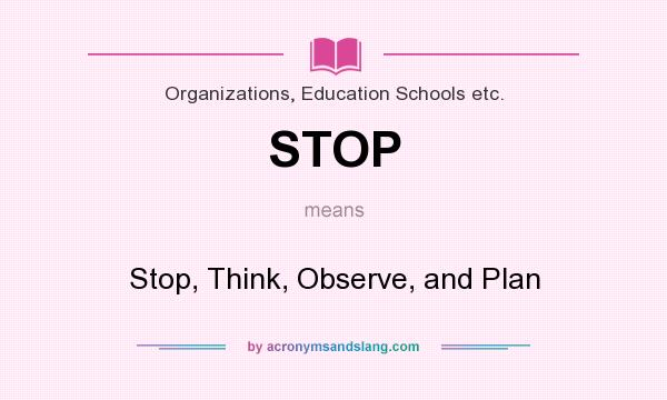 What does STOP mean? It stands for Stop, Think, Observe, and Plan