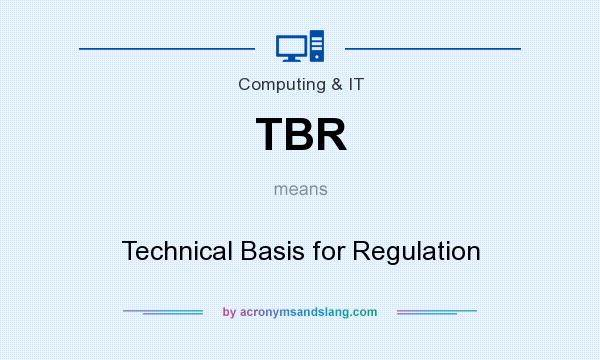 What does TBR mean? It stands for Technical Basis for Regulation