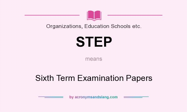 What does STEP mean? It stands for Sixth Term Examination Papers
