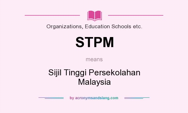 What does STPM mean? It stands for Sijil Tinggi Persekolahan Malaysia