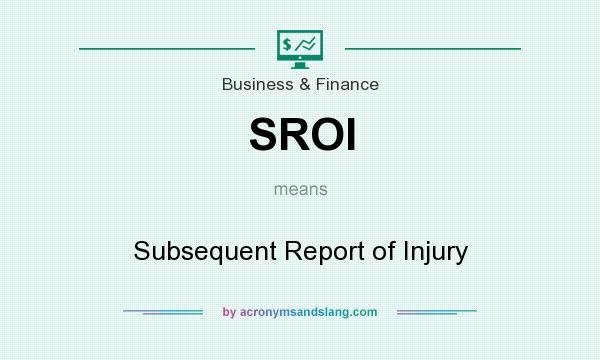 What does SROI mean? It stands for Subsequent Report of Injury