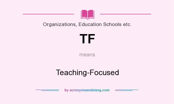 What does TF mean? It stands for Teaching-Focused