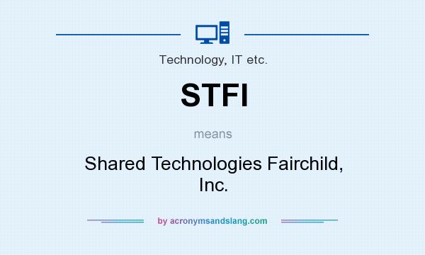 What does STFI mean? It stands for Shared Technologies Fairchild, Inc.