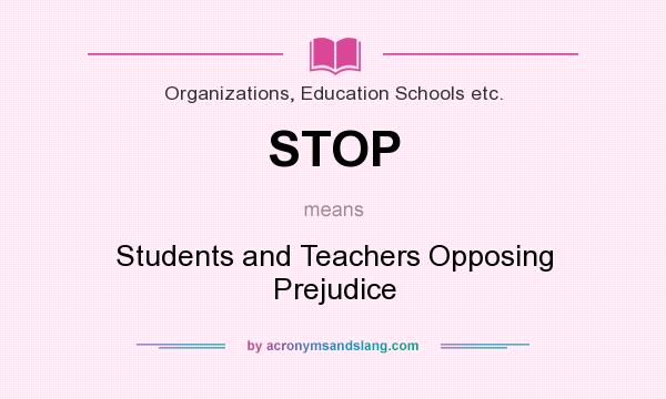 What does STOP mean? It stands for Students and Teachers Opposing Prejudice