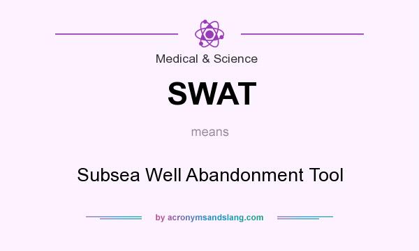 What does SWAT mean? It stands for Subsea Well Abandonment Tool