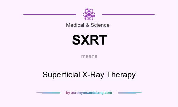 What does SXRT mean? It stands for Superficial X-Ray Therapy