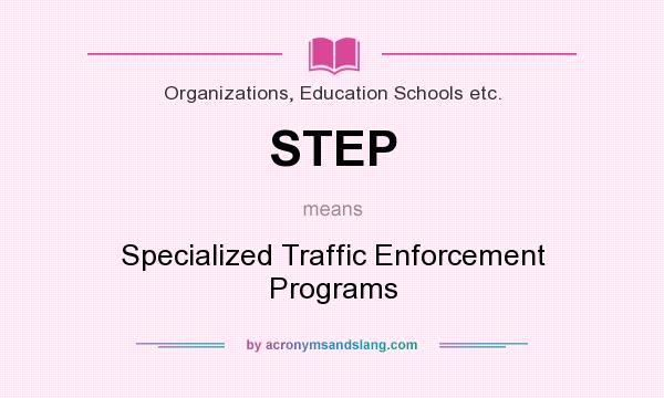 What does STEP mean? It stands for Specialized Traffic Enforcement Programs