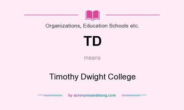 What does TD mean? It stands for Timothy Dwight College