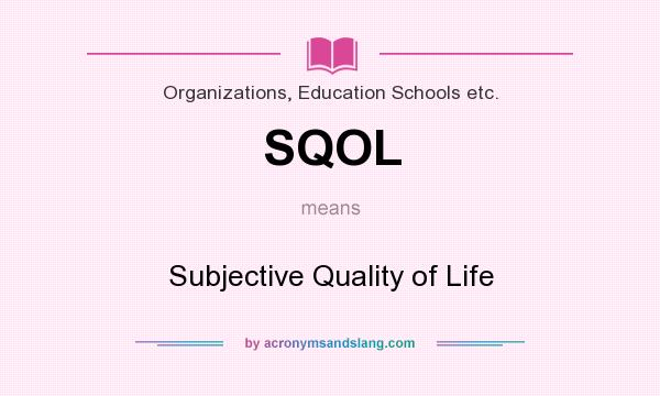 What does SQOL mean? It stands for Subjective Quality of Life