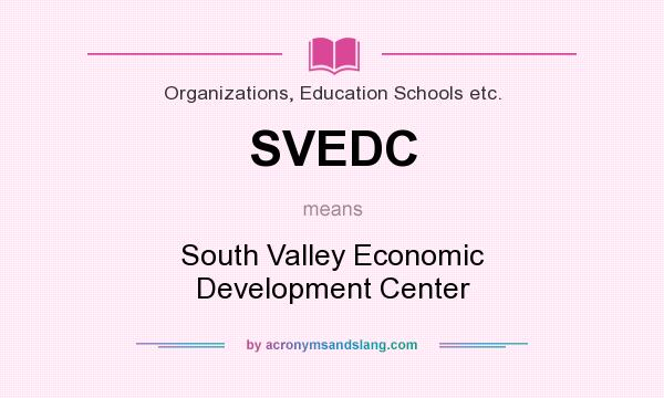 What does SVEDC mean? It stands for South Valley Economic Development Center