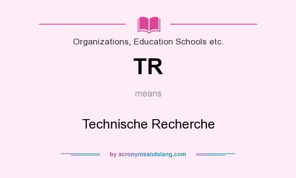 What does TR mean? It stands for Technische Recherche