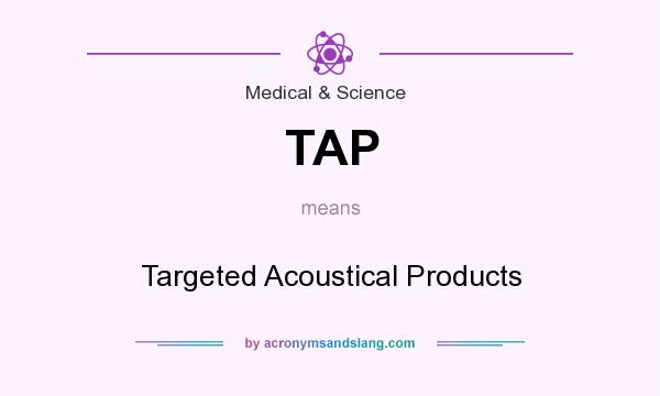 What does TAP mean? It stands for Targeted Acoustical Products