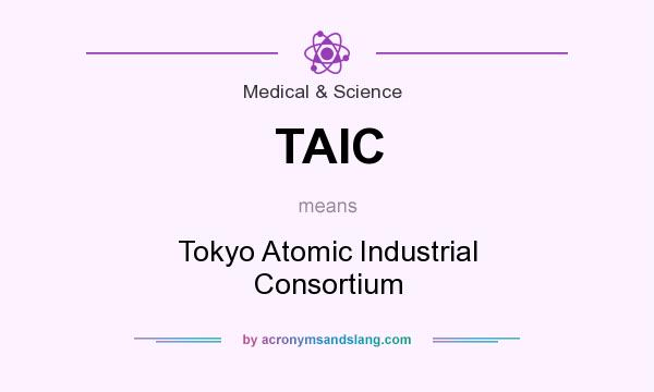 What does TAIC mean? It stands for Tokyo Atomic Industrial Consortium