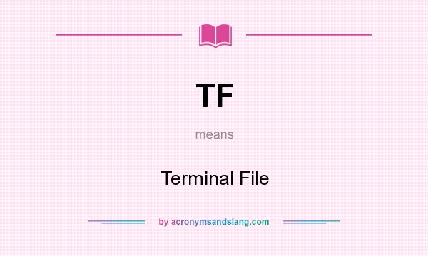 What does TF mean? It stands for Terminal File