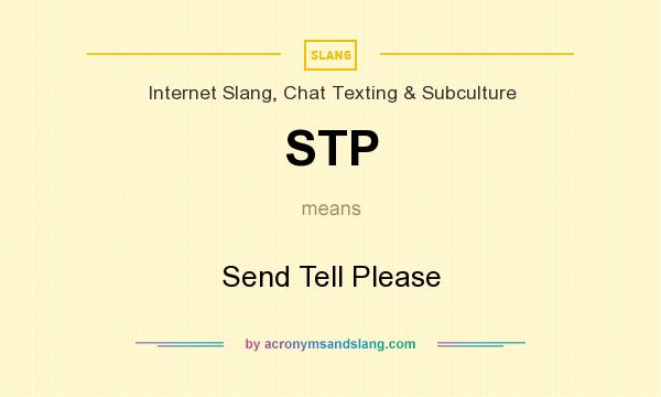 What does STP mean? It stands for Send Tell Please