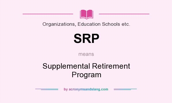 What does SRP mean? It stands for Supplemental Retirement Program