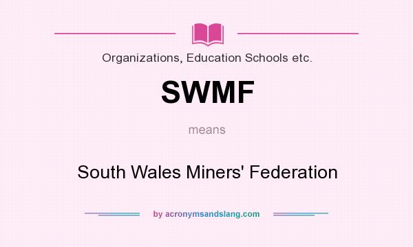 What does SWMF mean? It stands for South Wales Miners` Federation