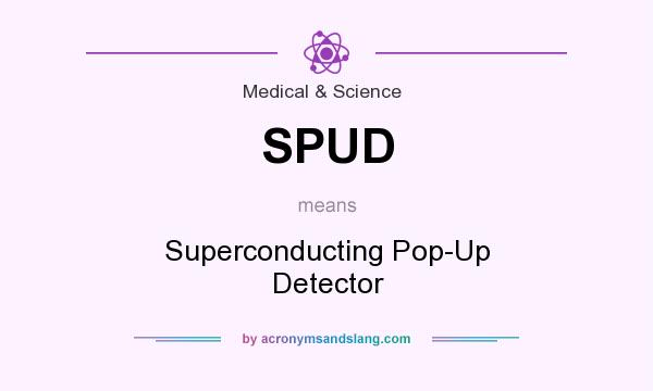 What does SPUD mean? It stands for Superconducting Pop-Up Detector