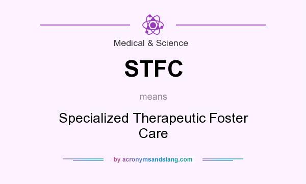 What does STFC mean? It stands for Specialized Therapeutic Foster Care