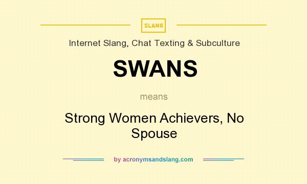 What does SWANS mean? It stands for Strong Women Achievers, No Spouse