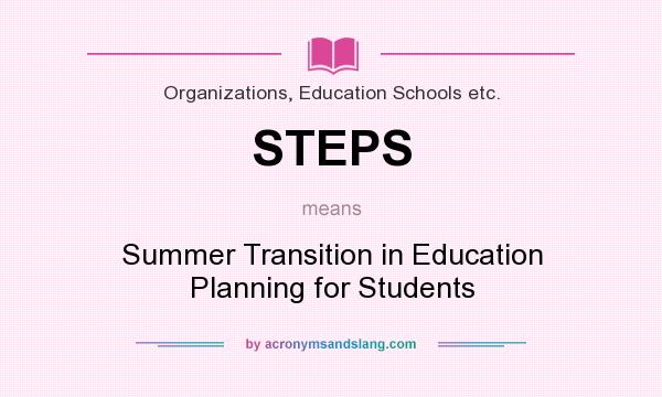 What does STEPS mean? It stands for Summer Transition in Education Planning for Students