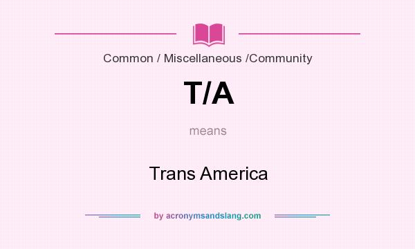 What does T/A mean? It stands for Trans America