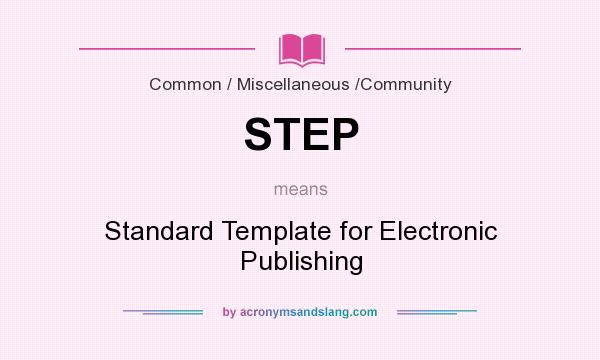 What does STEP mean? It stands for Standard Template for Electronic Publishing