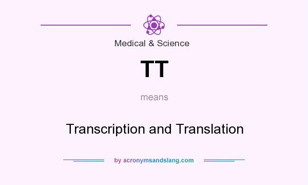 What does TT mean? It stands for Transcription and Translation
