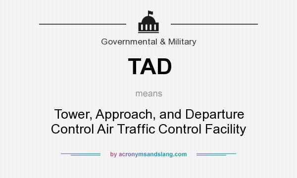 What does TAD mean? It stands for Tower, Approach, and Departure Control Air Traffic Control Facility
