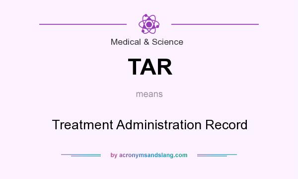 What does TAR mean? It stands for Treatment Administration Record
