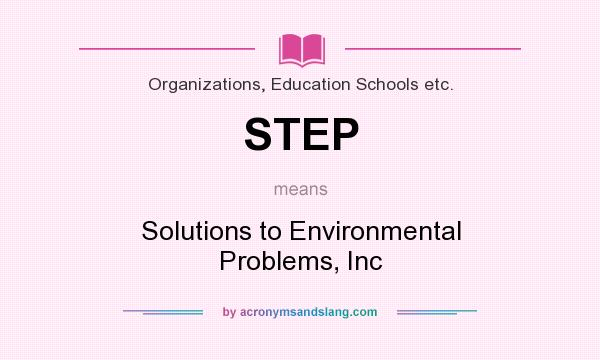 What does STEP mean? It stands for Solutions to Environmental Problems, Inc