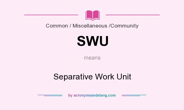 What does SWU mean? It stands for Separative Work Unit