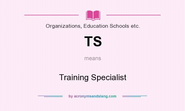 What does TS mean? It stands for Training Specialist