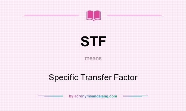 What does STF mean? It stands for Specific Transfer Factor