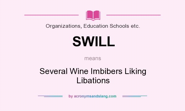 What does SWILL mean? It stands for Several Wine Imbibers Liking Libations