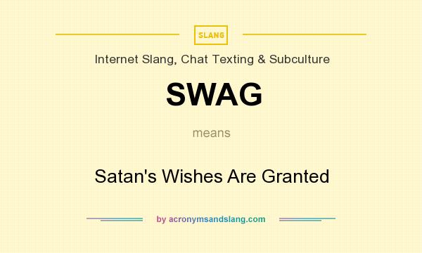 What does SWAG mean? It stands for Satan`s Wishes Are Granted