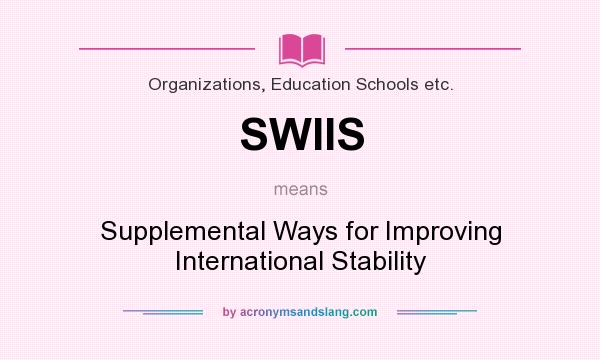 What does SWIIS mean? It stands for Supplemental Ways for Improving International Stability