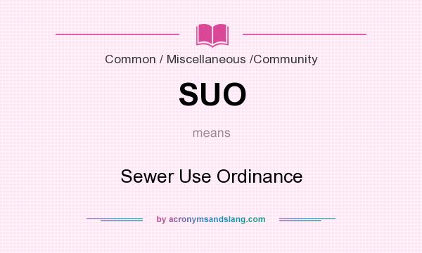 What does SUO mean? It stands for Sewer Use Ordinance
