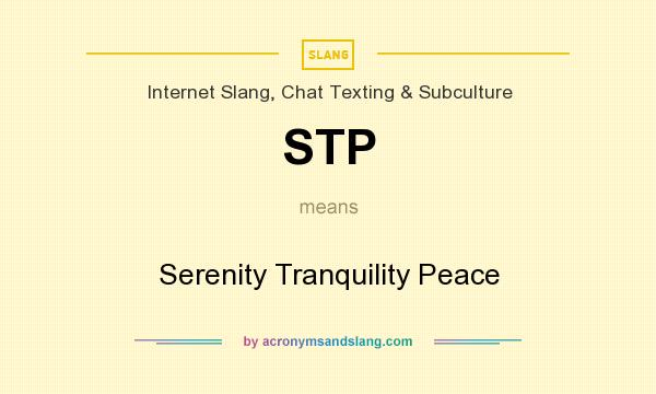 What does STP mean? It stands for Serenity Tranquility Peace