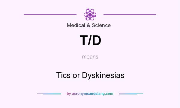 What does T/D mean? It stands for Tics or Dyskinesias
