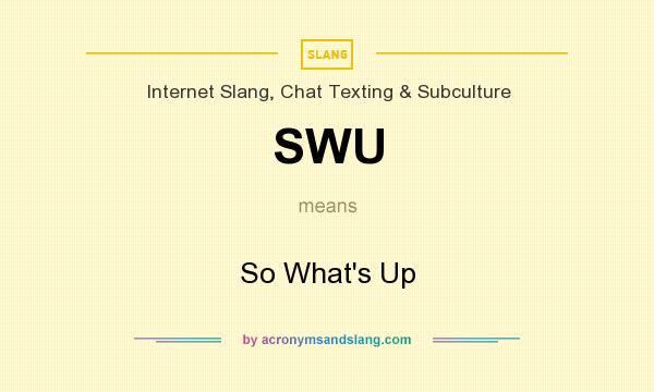 What does SWU mean? It stands for So What`s Up