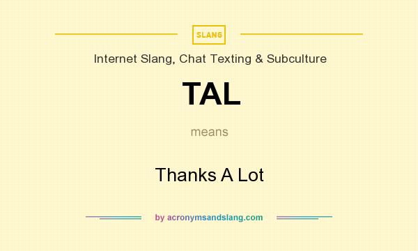 What does TAL mean? It stands for Thanks A Lot