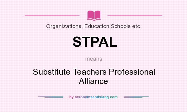 What does STPAL mean? It stands for Substitute Teachers Professional Alliance