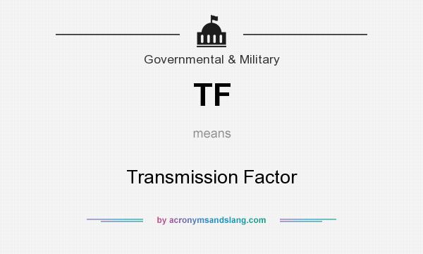 What does TF mean? It stands for Transmission Factor