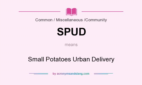 What does SPUD mean? It stands for Small Potatoes Urban Delivery