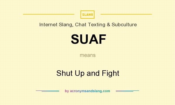 What does SUAF mean? It stands for Shut Up and Fight
