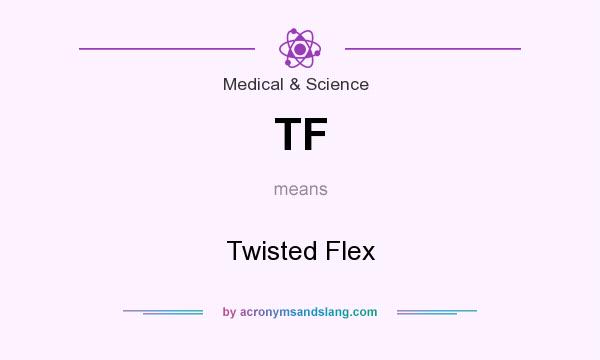 What does TF mean? It stands for Twisted Flex