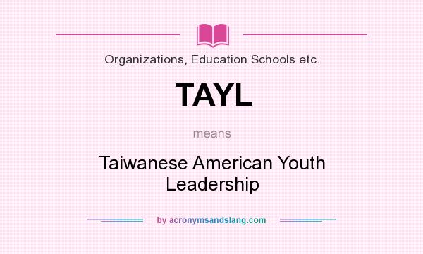 What does TAYL mean? It stands for Taiwanese American Youth Leadership
