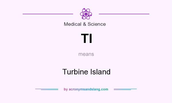 What does TI mean? It stands for Turbine Island